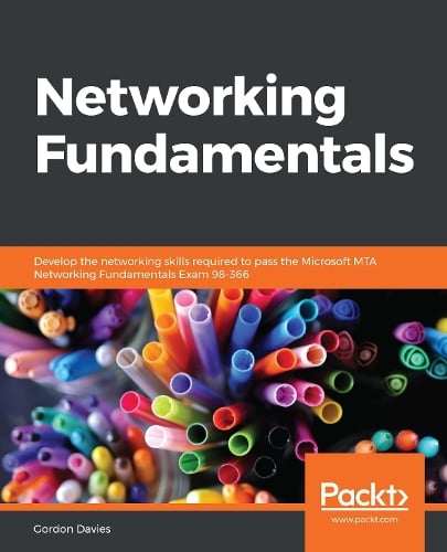 Networking Fundamentals: Develop the networking skills required to pass the Microsoft MTA Networking Fundamentals Exam 98-366 (Paperback)