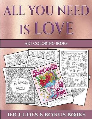 Art Coloring Books (All You Need Is Love): This Book Has 40 Coloring Sheets That Can Be Used to Color In, Frame, And/Or Meditate Over: This Book Can Be Photocopied, Printed and Downloaded as a PDF - Art Coloring Books 27 (Paperback)