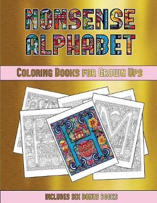 Coloring Books for Grown Ups (Nonsense Alphabet): This Book Has 36 Coloring Sheets That Can Be Used to Color In, Frame, And/Or Meditate Over: This Book Can Be Photocopied, Printed and Downloaded as a PDF - Coloring Books for Grown Ups 29 (Paperback)