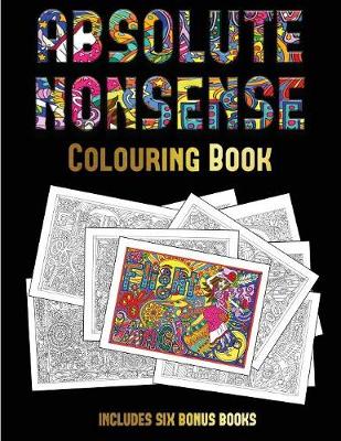 Colouring Book (Absolute Nonsense): This Book Has 36 Coloring Sheets That Can Be Used to Color In, Frame, And/Or Meditate Over: This Book Can Be Photocopied, Printed and Downloaded as a PDF - Colouring Book 30 (Paperback)
