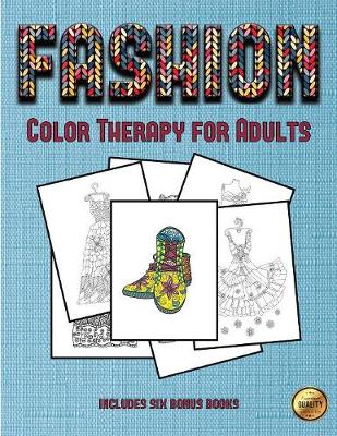 Color Therapy for Adults (Fashion): This Book Has 36 Coloring Sheets That Can Be Used to Color In, Frame, And/Or Meditate Over: This Book Can Be Photocopied, Printed and Downloaded as a PDF - Color Therapy for Adults (Fashion) 30 (Paperback)