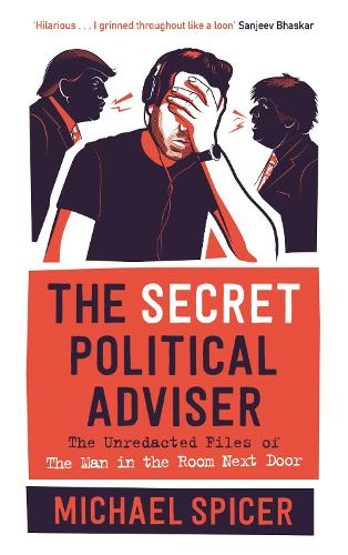 The Secret Political Adviser: The Unredacted Files of the Man in the Room Next Door (Hardback)