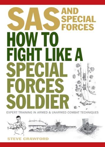 How To Fight Like A Special Forces Soldier: Expert Training in Unarmed and Armed Combat Techniques - SAS (Paperback)