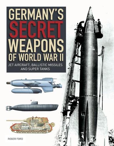 Germany's Secret Weapons of World War II: Jet aircraft, ballistic missiles and super tanks (Paperback)