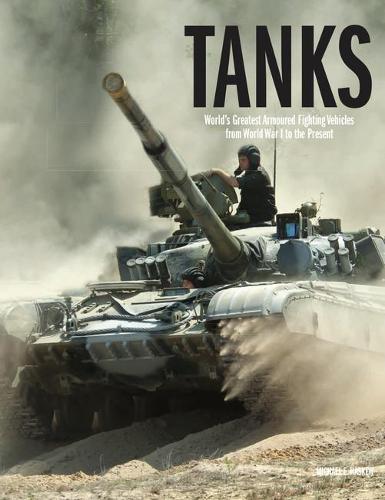 Tanks: World's Greatest Armoured Fighting Vehicles from World War I to the Present - The World's Greatest (Hardback)
