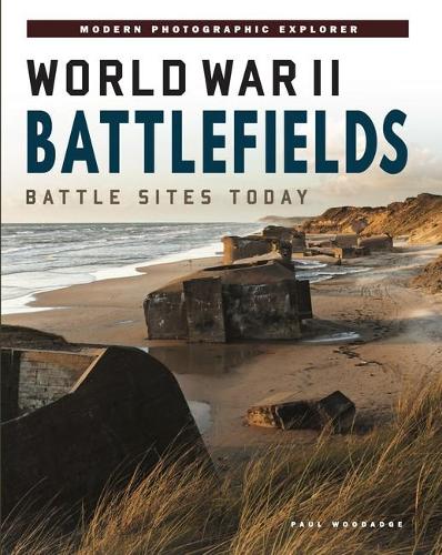 World War II Battlefields: Battle Sites Today - Photographic Explorer (Hardback)