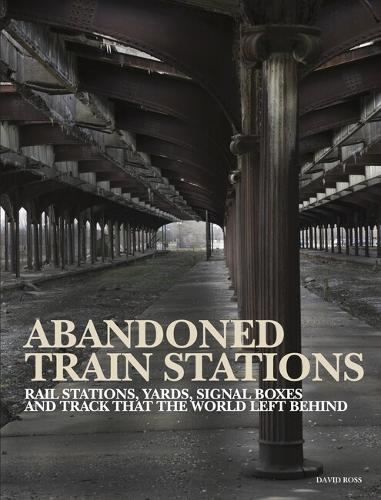 Abandoned Train Stations - Abandoned (Hardback)