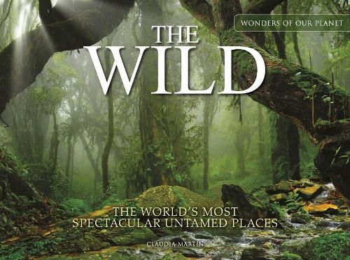 The Wild: The World's Most Spectacular Untamed Places - Wonders Of Our Planet (Hardback)