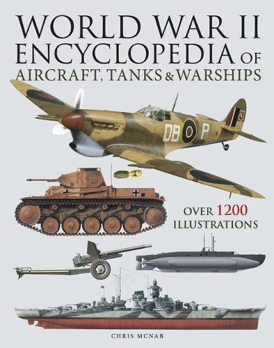 World War II Encyclopedia of Aircraft, Tanks & Warships by Chris McNab ...