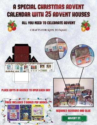 Crafts for Kids to Make (A special Christmas advent calendar with 25 advent houses - All you need to celebrate advent): An alternative special Christmas advent calendar: Celebrate the days of advent using 25 fillable DIY decorated paper houses - Crafts for Kids to Make 38 (Paperback)