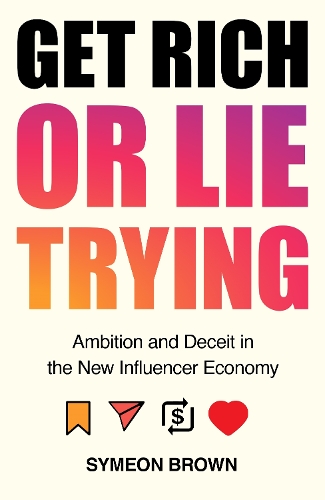 Get Rich or Lie Trying: Ambition and Deceit in the New Influencer Economy (Hardback)