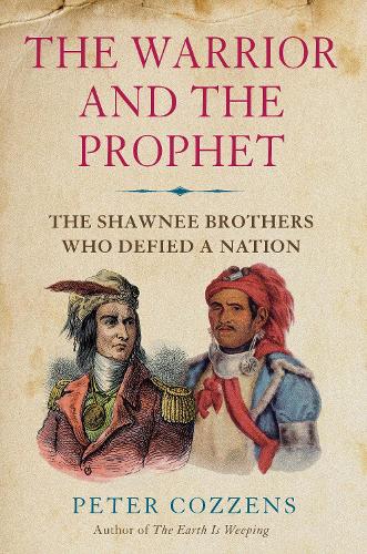 The Warrior and the Prophet: The Shawnee Brothers Who Defied a Nation (Hardback)