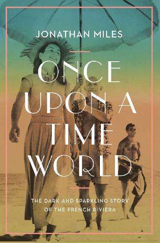 Once Upon a Time World: The Dark and Sparkling Story of the French Riviera (Hardback)