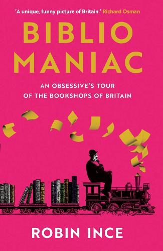 Bibliomaniac: An Obsessive's Tour of the Bookshops of Britain (Hardback)