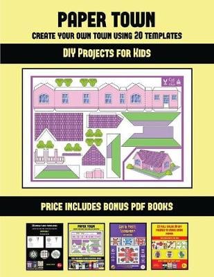 DIY Projects for Kids (Paper Town - Create Your Own Town Using 20 Templates): 20 full-color kindergarten cut and paste activity sheets designed to create your own paper houses. The price of this book includes 12 printable PDF kindergarten workbooks - DIY Projects for Kids 46 (Paperback)