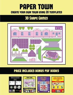 3D Shape Games (Paper Town - Create Your Own Town Using 20 Templates): 20 full-color kindergarten cut and paste activity sheets designed to create your own paper houses. The price of this book includes 12 printable PDF kindergarten workbooks - 3D Shape Games 46 (Paperback)