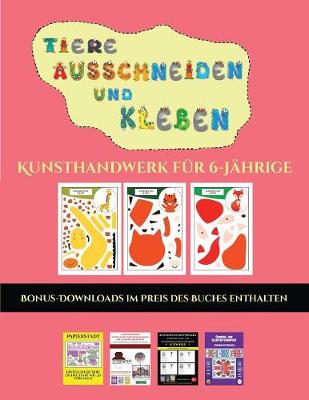 Kunsthandwerk fur 6-Jahrige (Tiere ausschneiden und kleben): Ein tolles Geschenk fur Kinder, das viel Spass macht. - Kunsthandwerk Fur 6-Jahrige 22 (Paperback)