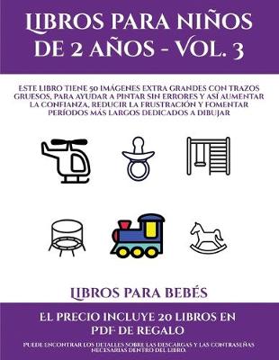Libros para bebes (Libros para ninos de 2 anos - Vol. 3): Este libro tiene 50 imagenes extra grandes con trazos gruesos, para ayudar a pintar sin errores y asi aumentar la confianza, reducir la frustracion y fomentar periodos mas largos dedicados a dibuja - Libros Para Bebes 10 (Paperback)