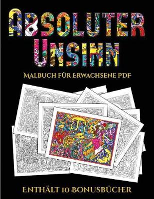 Malbuch fur Erwachsene PDF (Absoluter Unsinn): Dieses Buch besteht aus 36 Malblatter, die zum Ausmalen, Einrahmen und/oder Meditieren verwendet werden koennen: Dieses Buch kann fotokopiert, gedruckt und als PDF heruntergeladen werden und wird mit 10 Bonus- - Malbuch Fur Erwachsene PDF 5 (Paperback)