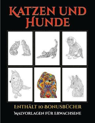 Malvorlagen fur Erwachsene (Katzen und Hunde): Dieses Buch besteht aus 44 Malblatter, die zum Ausmalen, Einrahmen und/oder Meditieren verwendet werden koennen: Dieses Buch kann fotokopiert, gedruckt und als PDF heruntergeladen werden und wird mit 10 Bonus - Malvorlagen Fur Erwachsene 5 (Paperback)