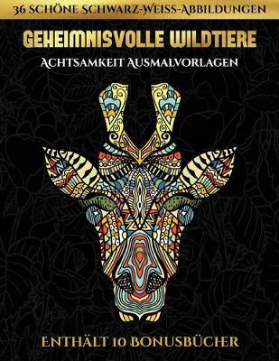 Achtsamkeit Ausmalvorlagen (Geheimnisvolle Wildtiere): Dieses Buch besteht aus 30 Malblatter, die zum Ausmalen, Einrahmen und/oder Meditieren verwendet werden koennen: Dieses Buch kann fotokopiert, gedruckt und als PDF heruntergeladen werden und wird mit 1 - Achtsamkeit Ausmalvorlagen 5 (Paperback)