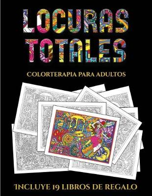 Colorterapia para adultos (Locuras totals): Este libro contiene 36 laminas para colorear que se pueden usar para pintarlas, enmarcarlas y / o meditar con ellas. Puede fotocopiarse, imprimirse y descargarse en PDF e incluye otros 19 libros en PDF adicional - Colorterapia Para Adultos 5 (Paperback)