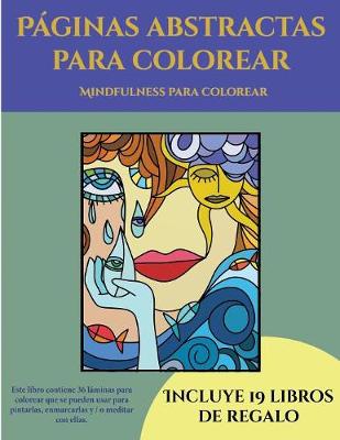 Mindfulness para colorear (Paginas abstractas para colorear): Este libro contiene 36 laminas para colorear que se pueden usar para pintarlas, enmarcarlas y / o meditar con ellas. Puede fotocopiarse, imprimirse y descargarse en PDF e incluye otros 19 libros en PDF adicionales. Un total de mas de 600 paginas para color - Mindfulness Para Colorear 5 (Paperback)