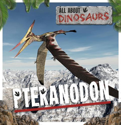 Pteranodon - All About Dinosaurs (Hardback)