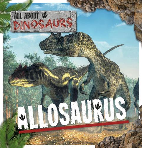 Allosaurus - All About Dinosaurs (Hardback)