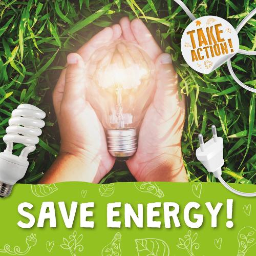 Save Energy! - Take Action! (Hardback)