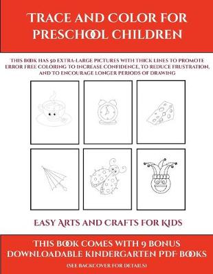 Easy Arts and Crafts for Kids (Trace and Color for preschool children): This book has 50 extra-large pictures with thick lines to promote error free coloring to increase confidence, to reduce frustration, and to encourage longer periods of drawing - Easy Arts and Crafts for Kids 9 (Paperback)