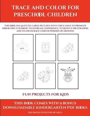 Fun Projects for Kids (Trace and Color for preschool children): This book has 50 extra-large pictures with thick lines to promote error free coloring to increase confidence, to reduce frustration, and to encourage longer periods of drawing - Fun Projects for Kids 9 (Paperback)