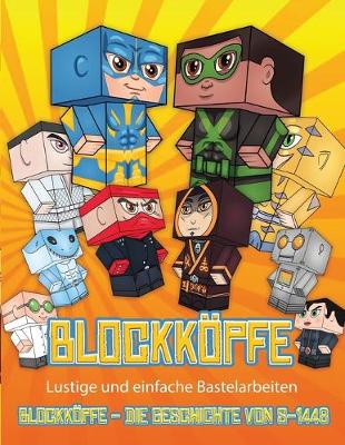 Lustige und einfache Bastelarbeiten (Blockkoepfe - Die Geschichte von S-1448): Blockkoepfe - Die Geschichte von S-1448 - Lustige Und Einfache Bastelarbeiten 1 (Paperback)
