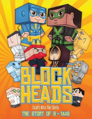 Craft Kits for Girls (Block Heads - The Story of S-1448): Each Block Heads paper crafts book for kids comes with 3 specially selected Block Head characters, 4 random characters and 2 addons such as a hoverboard or shield - Craft Kits for Girls 1 (Paperback)