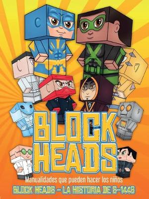 Manualidades que pueden hacer los ninos (Block Heads - La historia de S-1448): Cada libro de manualidades para ninos de Block Heads incluye 3 personajes Block Head especialmente seleccionados, 4 personajes aleatorios y 2 complementos, como un aerodeslizad - Manualidades Que Pueden Hacer Los Ninos 1 (Paperback)