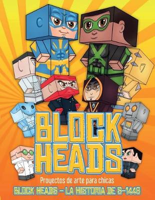 Proyectos de arte para chicas (Block Heads - La historia de S-1448): Cada libro de manualidades para ninos de Block Heads incluye 3 personajes Block Head especialmente seleccionados, 4 personajes aleatorios y 2 complementos, como un aerodeslizador o un e - Proyectos de Arte Para Chicas 1 (Paperback)