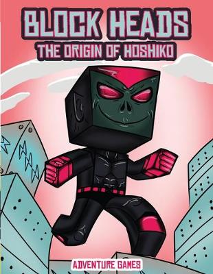 Adventure Games (Block Heads - The origin of Hoshiko): This Block Heads paper crafts book for kids comes with 7 specially selected 3D Block Head characters and 1 hoverboard - Adventure Games 2 (Paperback)