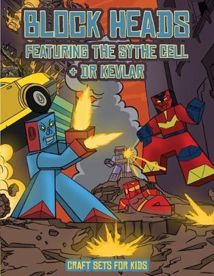 Craft Sets for Kids (Block Heads - Featuring the Sythe Cell & Dr Kevlar): This Block Heads paper crafts book for kids comes with 7 specially selected 3D Block Head characters and 1 hoverboard - Craft Sets for Kids 3 (Paperback)