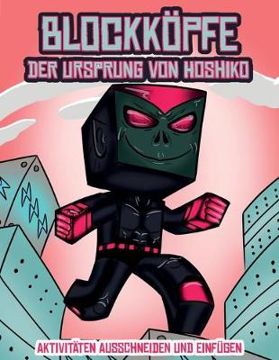 Aktivitaten ausschneiden und einfugen (Blockkoepfe - Der Ursprung von Hoshiko): Dieses Blockkoepfe Papier -Bastelbuch fur Kinder kommt mit 3 speziell ausgewahlten Blockkopf-Charakteren, 4 zufalligen Charakteren und 1 Schwebeboard - Aktivitaten Ausschneiden Und Einfugen 2 (Paperback)