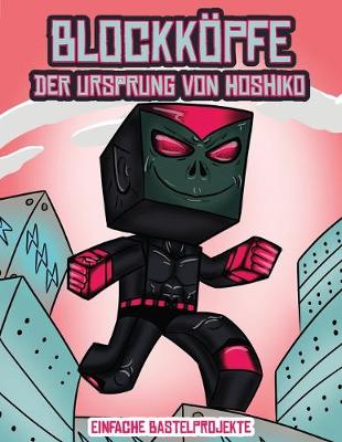 Einfache Bastelprojekte (Blockkoepfe - Der Ursprung von Hoshiko): Dieses Blockkoepfe Papier -Bastelbuch fur Kinder kommt mit 3 speziell ausgewahlten Blockkopf-Charakteren, 4 zufalligen Charakteren und 1 Schwebeboard - Einfache Bastelprojekte 2 (Paperback)