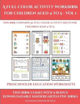 Preschooler Education Worksheets (A full color activity workbook for children aged 4 to 5 - Vol 1): This book contains 30 full color activity sheets for children aged 4 to 5 - Preschooler Education Worksheet 1 (Paperback)