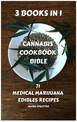 Cannabis Cookbook Bible: 71 Medical Marijuana Edibles Recipes 3 BOOKS IN 1) - 71 Medical Marijuana Edibles Recipes (Hardback)
