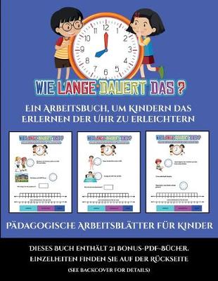 Padagogische Arbeitsblatter fur Kinder (Um wie viel Uhr mache ich was...?): Ein Arbeitsbuch, um Kindern das Erlernen der Uhr zu erleichtern - Padagogische Arbeitsblatter Fur Kinder 1 (Paperback)