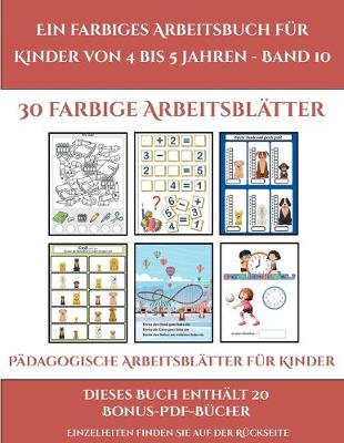 Padagogische Arbeitsblatter fur Kinder (Ein farbiges Arbeitsbuch fur Kinder von 4 bis 5 Jahren - Band 10): 30 farbige Arbeitsblatter. Der Preis dieses Buches beinhaltet die Erlaubnis, 20 weitere Bucher der Reihe kostenlos im PDF-Format herunterzuladen - Padagogische Arbeitsblatter Fur Kinder 10 (Paperback)