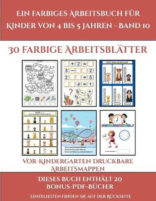Vor-Kindergarten Druckbare Arbeitsmappen (Ein farbiges Arbeitsbuch fur Kinder von 4 bis 5 Jahren - Band 10): 30 farbige Arbeitsblatter. Der Preis dieses Buches beinhaltet die Erlaubnis, 20 weitere Bucher der Reihe kostenlos im PDF-Format herunterzuladen - Vor-Kindergarten Druckbare Arbeitsmappen 10 (Paperback)