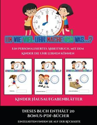 Kinder Hausaufgabenblatter (Um wie viel Uhr mache ich was...?): 30 farbige Arbeitsblatter. Der Preis dieses Buches beinhaltet die Erlaubnis, 20 weitere Bucher der Reihe kostenlos im PDF-Format herunterzuladen - Kinder Hausaufgabenblatter 13 (Paperback)