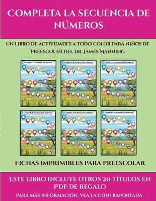 Fichas imprimibles para preescolar (Completa la secuencia de numeros): Este libro contiene 30 fichas con actividades a todo color para ninos de 4 a 5 anos - Fichas Imprimibles Para Preescolar (Paperback)