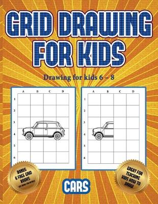 Drawing for kids 6 - 8 (Learn to draw cars): This book teaches kids how to draw cars using grids - Drawing for Kids 6 - 8 3 (Paperback)