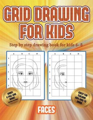 Step by step drawing book for kids 6- 8 (Grid drawing for kids - Faces): This book teaches kids how to draw faces using grids - Step by Step Drawing Book for Kids 6- 8 3 (Paperback)
