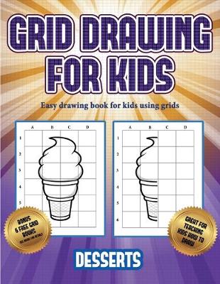 Easy drawing book for kids using grids (Grid drawing for kids - Desserts): This book teaches kids how to draw using grids - Easy Drawing Book for Kids Using Grids 3 (Paperback)
